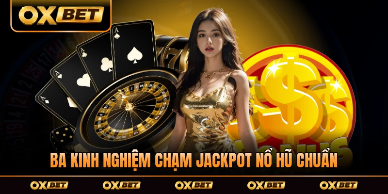 Ba kinh nghiệm chạm jackpot nổ hũ chuẩn từng chuỗi chơi