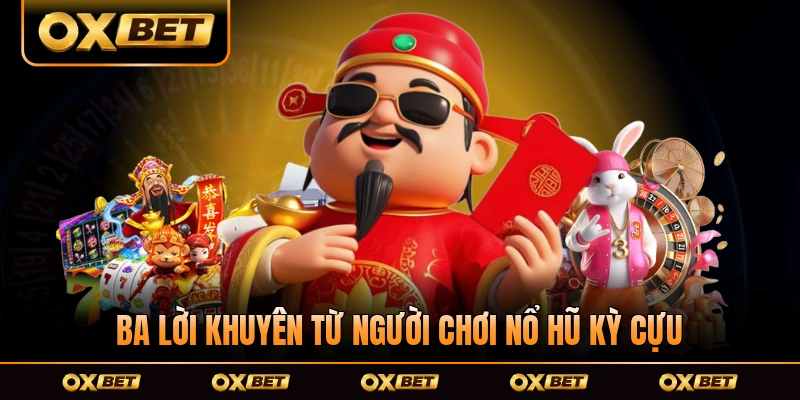 Ba lời khuyên từ người chơi nổ hũ kỳ cựu