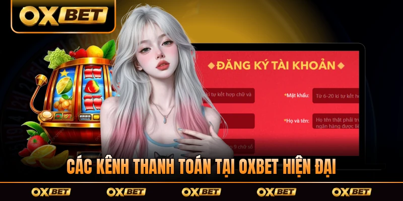 Các kênh thanh toán tại OXBET hiện đại nhất