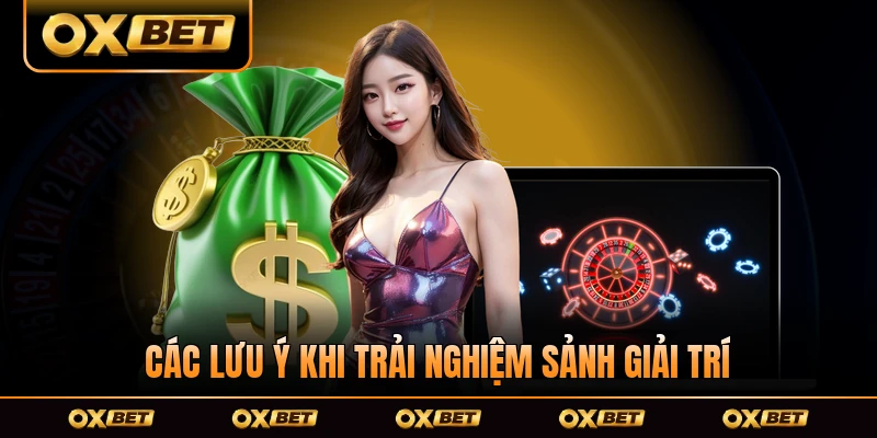 Các lưu ý khi trải nghiệm sảnh giải trí tại OXBET
