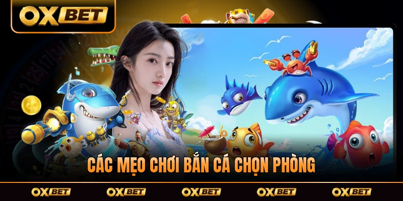 Các mẹo chơi bắn cá chọn phòng và tựa game hiệu quả
