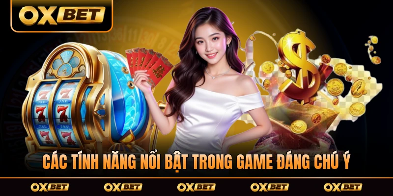 Các tính năng nổi bật trong game đáng chú ý ở sàn chiến game