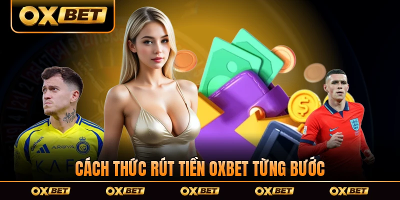 Cách thức rút tiền OXBET từng bước dễ hiểu