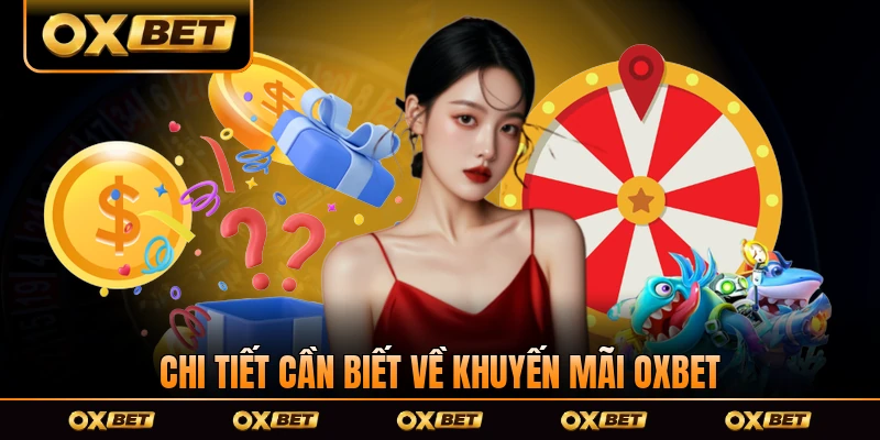 Chi tiết cần biết về Khuyến Mãi OXBET mới nhất