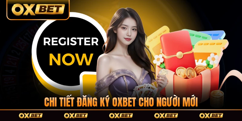 Chi tiết đăng ký OXBET chi tiết cho người mới