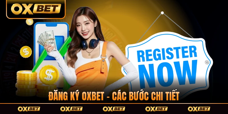 Đăng Ký OXBET - Các Bước Chi Tiết Từ A - Z Cho Bạn