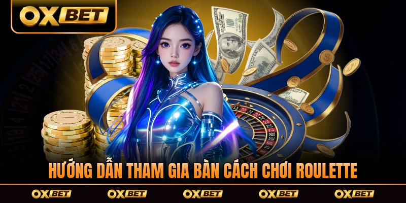 Hướng dẫn tham gia bàn cách chơi Roulette trực tuyến