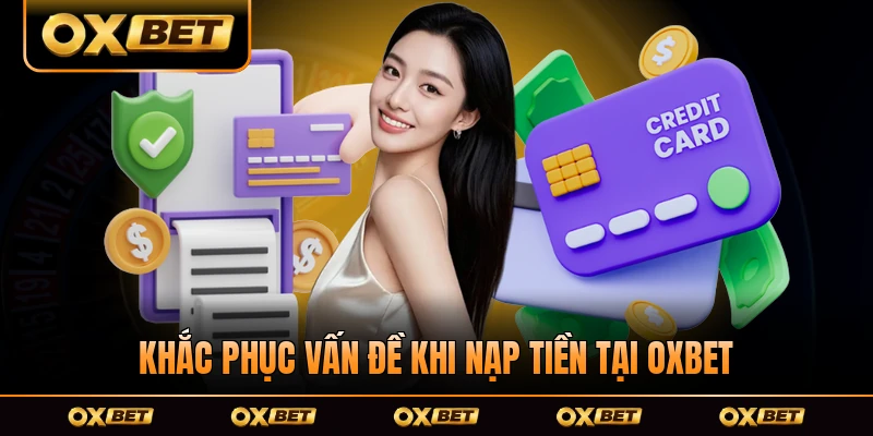 Khắc phục vấn đề khi nạp tiền tại OXBET không thành công