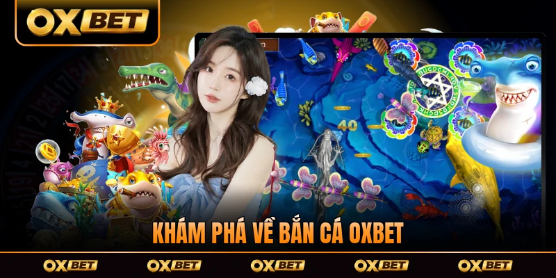 Khám phá về bắn cá OXBET