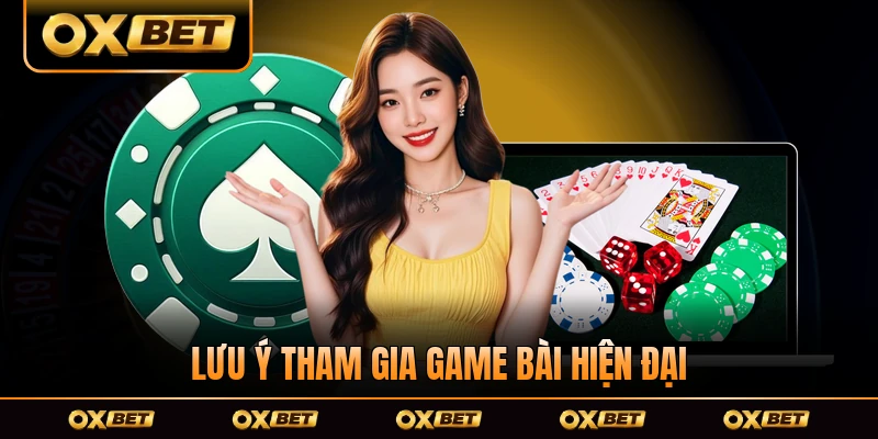 Lưu ý tham gia game bài hiện đại tại OXBET