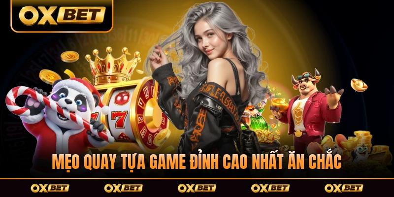 Mẹo quay tựa game đỉnh cao nhất ăn chắc khi chạm tay đặt