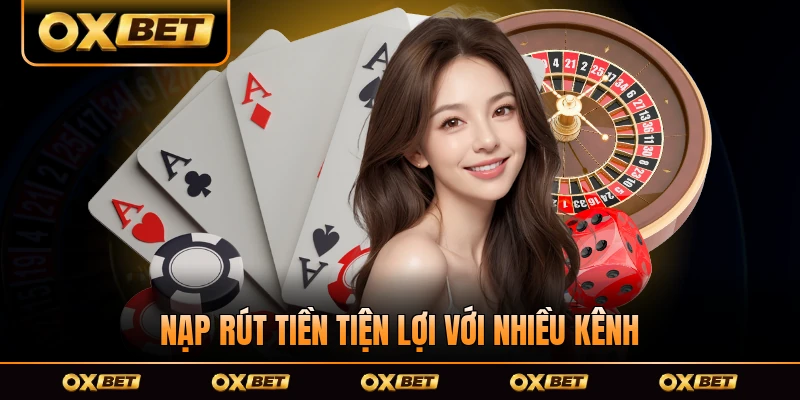 Nạp rút tiền tiện lợi với nhiều kênh