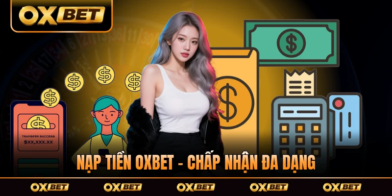 Nạp Tiền OXBET - Chấp Nhận Đa Dạng Cách Thức, Tiện Lợi