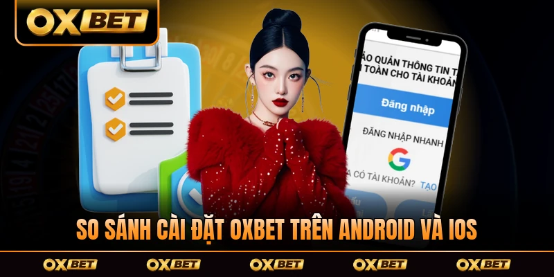 So sánh cài đặt OXBET trên Android và iOS