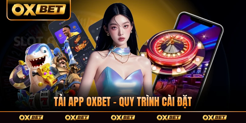 Tải App OXBET - Quy Trình Cài Đặt Dễ Dàng Nhất Cần Chú Ý