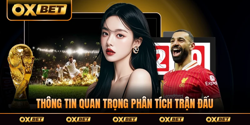 Thông tin quan trọng phân tích trận đấu cần kiểm chứng và phần tích kỹ