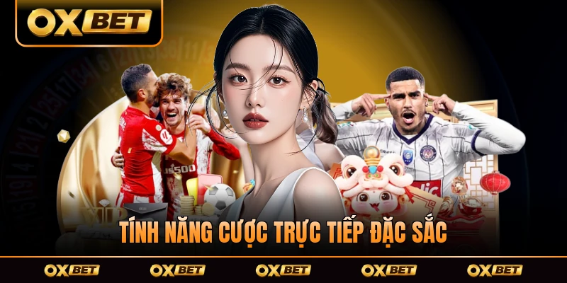 Tính năng cược trực tiếp đặc sắc trong sảnh cược